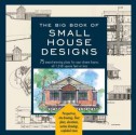 The Big Book of Small House Designs: 75 Award-Winning Plans for Your Dream House, 1,250 Square Feet or Less - Black Dog Publishing