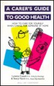 A Carer's Guide to Good Health: How to Care for Yourself when Caring for Someone at Home - Lynette Cusack, Philip Harris