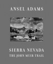 Sierra Nevada: The John Muir Trail - Ansel Adams, William A. Turnage