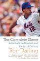 The Complete Game: Reflections on Baseball and the Art of Pitching - Ron Darling