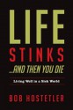 Life Stinks . . . And Then You Die: Living Well in a Sick World - Bob Hostetler