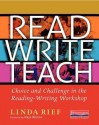 Read Write Teach: Choice and Challenge in the Reading-Writing Workshop - Linda Rief