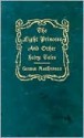 The Light Princess and Other Fairy Tales - George MacDonald