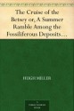 The Cruise of the Betsey or, A Summer Ramble Among the Fossiliferous Deposits of the Hebrides. With Rambles of a Geologist or, Ten Thousand Miles Over the Fossiliferous Deposits of Scotland - Hugh Miller, W. S. (William Samuel) Symonds