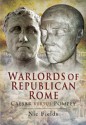 Warlords Of Republican Rome: Caesar Versus Pompey - Nic Fields