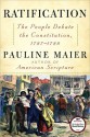 Ratification: The People Debate the Constitution, 1787-1788 - Pauline Maier