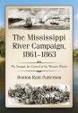 The Mississippi River Campaign, 1861-1863: The Struggle for Control of the Western Waters - Benton Rain Patterson