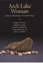 Arch Lake Woman: Physical Anthropology and Geoarchaeology - Douglas W. Owsley, Margaret A. Jodry, Thomas W. Stafford Jr., C. Vance Haynes Jr., Dennis J. Stanford, Richard L. Jantz, James M. Warnica, Tsunehiko Hanihara, Oleta Joanne Dickenson, Laura S. Bergstresser, Ian G. Macintyre, M. Amelia Logan, John L. Montgomery, Thomas 