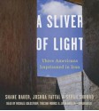 A Sliver of Light: Three Americans Imprisoned in Iran - Shane Bauer, Sarah Shourd, Josh Fattal