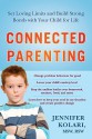 Connected Parenting: Set Loving Limits and Build Strong Bonds with Your Child for Life - Jennifer Kolari