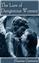 The Lure of Dangerous Women - Shanna Germain