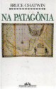 Na Patagônia - Bruce Chatwin, Carlos Eugênio Marcondes de Moura