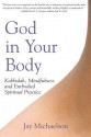 God in Your Body: Kabbalah, Mindfulness and Embodied Spiritual Practice - Jay Michaelson