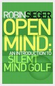 Open Mind: An Introduction to Silent Mind Golf - Robin Sieger