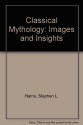 Classical Mythology: Images And Insights - Stephen L. Harris, Gloria Platzner