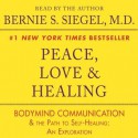 Peace, Love and Healing: Bodymind Communication & the Path to Self-Healing: An Exploration (Audio) - Bernie S. Siegel