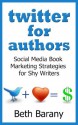 Twitter for Authors: Social Media Book Marketing Strategies for Shy Writers - Beth Barany