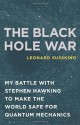 The Black Hole War: My Battle with Stephen Hawking to Make the World Safe for Quantum Mechanics - Leonard Susskind