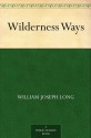 Wilderness Ways - William J. Long