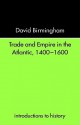 Trade and Empire in the Atlantic 1400-1600 - David Birmingham