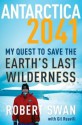 Antarctica 2041: My Quest to Save the Earth's Last Wilderness - Robert Swan, Gil Reavill