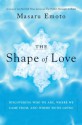 The Shape of Love: Discovering Who We Are, Where We Came From, and Where We're Going - Masaru Emoto, Noriko Hosoyamada