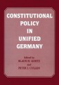 Constitutional Policy in Unified Germany - Peter J Cullen, Klaus H Goetz