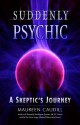 Suddenly Psychic: A Skeptic's Journey - Maureen Caudill