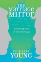 The Marriage Mirror: Reflecting God in Your Marriage - Ed Young, Lisa Young