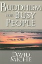 Buddhism For Busy People: Finding Happiness In An Uncertain World - David Michie