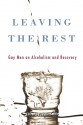 Leaving the Rest: Gay Men on Alcoholism and Sobriety - Leslie Smith