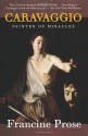 Caravaggio: Painter of Miracles - Francine Prose, Michelangelo Merisi Da Caravaggio