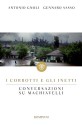 I corrotti e gli inetti. Conversazioni su Machiavelli - Antonio Gnoli, Gennaro Sasso