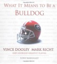 What It Means to Be a Bulldog: Vince Dooley, Mark Richt and Georgia's Greatest Players - Tony Barnhart, Tony Barnhart, Mark Richt