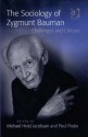 The Sociology of Zygmunt Bauman: Challenges and Critique - Michael Hviid Jacobsen