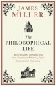 The Philosophical Life: Twelve Great Thinkers and the Search for Wisdom, From Socrates to Nietzsche - James Miller