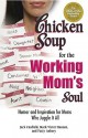 Chicken Soup for the Working Mom's Soul: Humorous and Inspirational Stories to Celebrate the Many Roles of Working Women - Jack Canfield, Mark Hansen, Patty Aubery