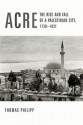 Acre: The Rise and Fall of a Palestinian City, 1730-1831 - Thomas Philipp