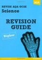 Revise AQA: GCSE Science A Revision Guide Higher (REVISE AQA Science) - Susan Kearsey, Nigel Saunders, Peter Ellis