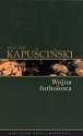 Wojna futbolowa - Ryszard Kapuściński