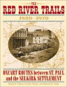 Red River Trails 1820-1871: Oxcart Routes Between St Paul & The Selkirk Settlement 1820-1870 - Rhoda R. Gilman, Carolyn Gilman