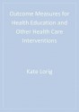 Outcome Measures for Health Education and Other Health Care Interventions - Kate Lorig, Anita Stewart, Philip Ritter, Virginia M Gonzalez, Diana Laurent, John Lynch