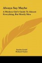 Always Say Maybe: A Modern Girl's Guide To Almost Everything, But Mostly Men - Sandra Gould, Richard Taylor