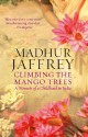 Climbing the Mango Trees: A Memoir of a Childhood in India - Madhur Jaffrey