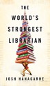 The World's Strongest Librarian: A Memoir of Tourette's, Faith, Strength, and the Power of Family - Josh Hanagarne