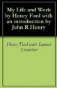 My Life and Work - Henry Ford, Samuel Crowther, John R Henry