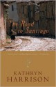 Road to Santiago - Kathryn Harrison