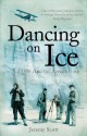 Dancing on Ice: A Stirring Tale of Adventure, Risk and Reckless Folly - Jeremy Scott