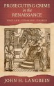 Prosecuting Crime in the Renaissance: England, Germany, France - John H. Langbein