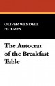 The Autocrat of the Breakfast Table - Oliver Wendell Holmes Sr.